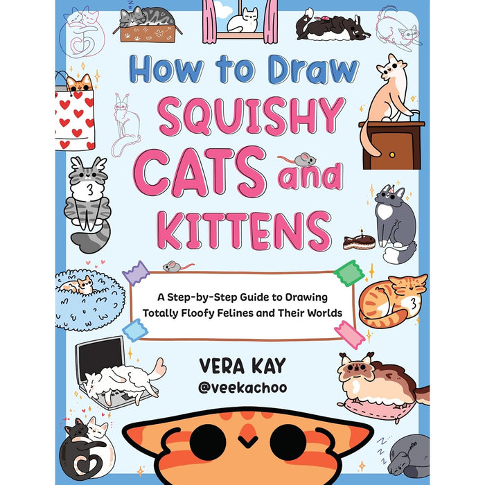 How to Draw Squishy Cats & Kittens - A Step By Step Guide to Drawing Totally Floofy Felines & Their Worlds